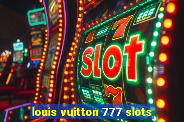 louis vuitton 777 slots